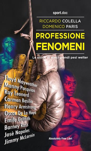 Professione fenomeni. Le storie di dieci grandi pesi welter - Riccardo Colella, Domenico Paris - Libro Absolutely Free 2022, Sport.doc | Libraccio.it