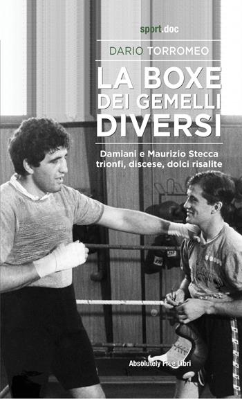 La boxe dei gemelli diversi. Damiani e Maurizio Stecca: trionfi, discese, dolci risalite - Dario Torromeo - Libro Absolutely Free 2022, Sport.doc | Libraccio.it