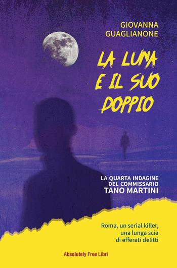 La luna e il suo doppio. La quarta indagine del commissario Tano Martini - Giovanna Guaglianone - Libro Absolutely Free 2023, Giallo.doc | Libraccio.it