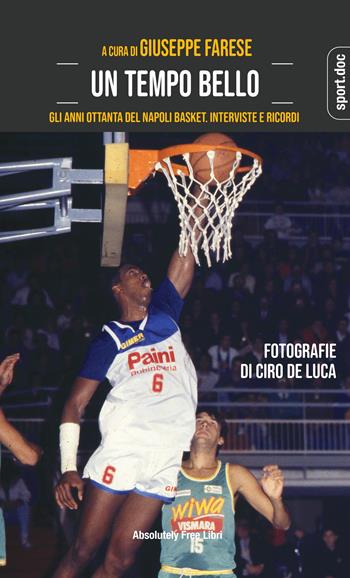 Un tempo bello. Gli anni Ottanta del Napoli Basket. Interviste e ricordi  - Libro Absolutely Free 2023, Sport.doc | Libraccio.it