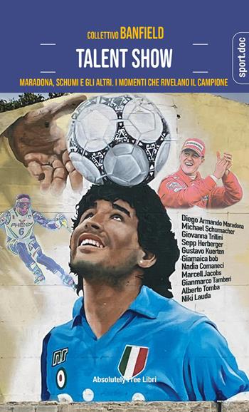 Talent show. Maradona, Schumi e gli altri. I momenti che rivelano il campione - Collettivo Banfield - Libro Absolutely Free 2023, Sport.doc | Libraccio.it