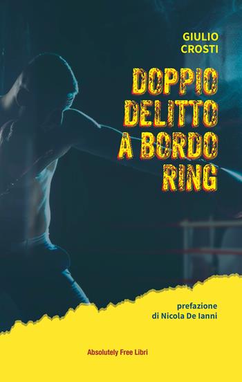 Doppio delitto a bordo ring - Giulio Crosti - Libro Absolutely Free 2023 | Libraccio.it