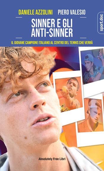 Sinner e gli anti-Sinner. Il giovane campione italiano al centro del tennis che verrà - Daniele Azzolini, Piero Valesio - Libro Absolutely Free 2023, Sport.doc | Libraccio.it