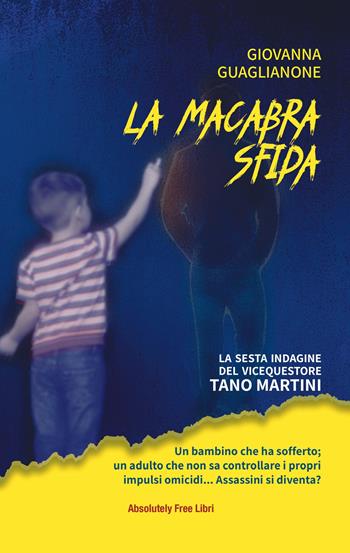La macabra sfida. La sesta indagine del vicequestore Tano Martini - Giovanna Guaglianone - Libro Absolutely Free 2023 | Libraccio.it