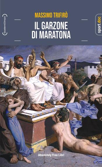 Il garzone di maratona - Massimo Trifirò - Libro Absolutely Free 2023 | Libraccio.it