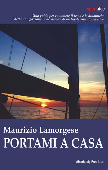 Portami a casa - Maurizio Lamorgese - Libro Absolutely Free 2024, Sport.doc | Libraccio.it