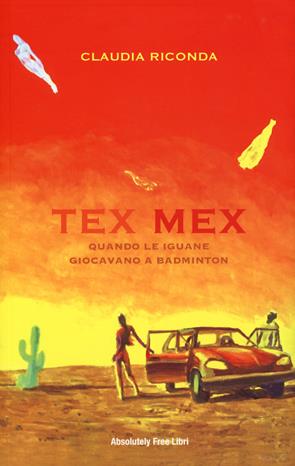 Tex Mex. Quando le iguane giocavano a badminton - Claudia Riconda - Libro Absolutely Free 2024 | Libraccio.it