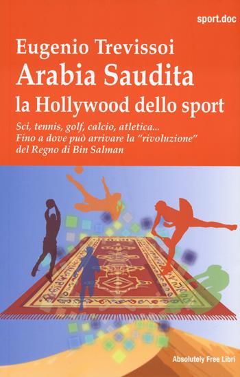 Arabia Saudita. Hollywood dello sport. Sci, tennis, golf, calcio, atletica... Fino a dove può arrivae la «rivoluzione» del Regno di Bin Salman - Eugenio Trevissoi - Libro Absolutely Free 2025, Sport.doc | Libraccio.it