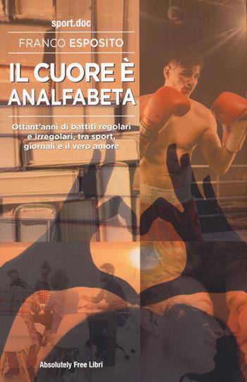 Il cuore è analfabeta - Franco Esposito - Libro Absolutely Free 2025, Sport.doc | Libraccio.it