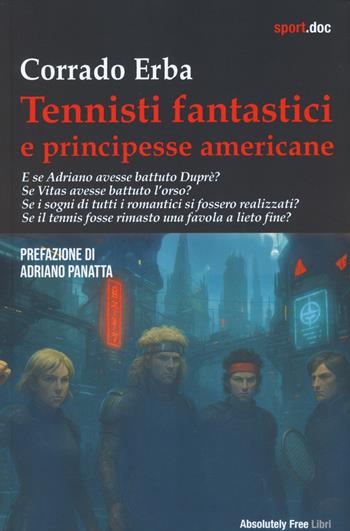 Tennisti fantastici e principesse americane - Corrado Erba - Libro Absolutely Free 2025, Sport.doc | Libraccio.it