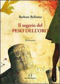 Il segreto del peso dell'oro - Barbara Bellomo - Libro Euno Edizioni 2015, Asfodeli | Libraccio.it