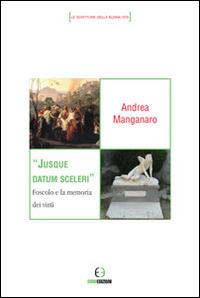 Jusque datum sceleri. Foscolo e la memoria dei vinti - Andrea Manganaro - Libro Euno Edizioni 2015, Le scritture della buona vita | Libraccio.it