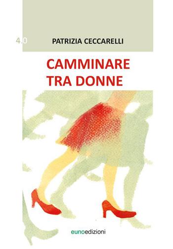 Camminare tra donne - Patrizia Ceccarelli - Libro Euno Edizioni 2015 | Libraccio.it