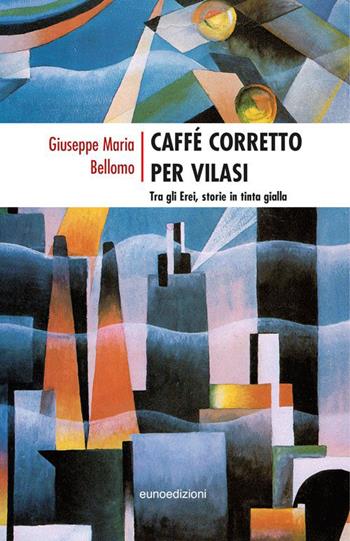 Caffé corretto per Vilasi. Tra gli erei storie in tinta gialla - Giuseppe Maria Bellomo - Libro Euno Edizioni 2015 | Libraccio.it