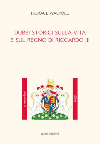 Dubbi storici sulla vita e sul regno di Riccardo III - Horace Walpole - Libro Euno Edizioni 2015, Anamorfosi | Libraccio.it