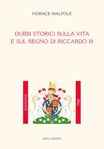 Dubbi storici sulla vita e sul regno di Riccardo III - Horace Walpole - Libro Euno Edizioni 2015, Anamorfosi | Libraccio.it