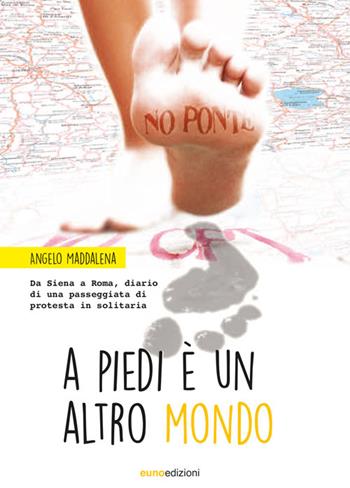 A piedi è un altro mondo. Da Siena a Roma, diario di una passeggiata di protesta in solitaria - Angelo Maddalena - Libro Euno Edizioni 2015, Percorsi | Libraccio.it