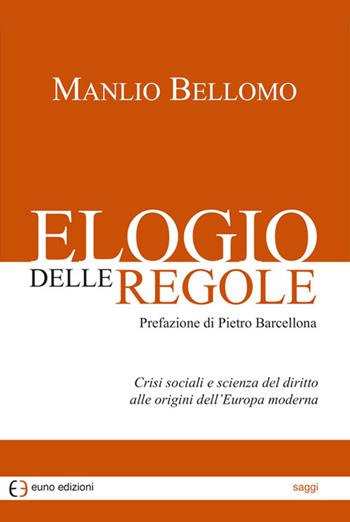 Elogio delle regole. Crisi sociali e scienza del diritto alle origini dell'Europa moderna - Manlio Bellomo - Libro Euno Edizioni 2016 | Libraccio.it
