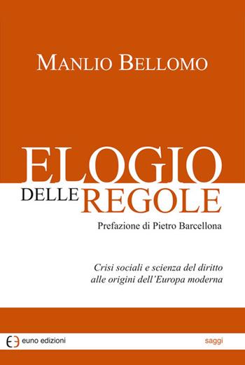 Elogio delle regole. Crisi sociali e scienza del diritto alle origini dell'Europa moderna - Manlio Bellomo - Libro Euno Edizioni 2016 | Libraccio.it