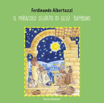 Il miracolo segreto di Gesù bambino - Ferdinando Albertazzi - Libro Euno Edizioni 2016 | Libraccio.it