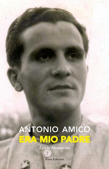 Era mio padre. Little memories - Antonio Amico - Libro Euno Edizioni 2021 | Libraccio.it