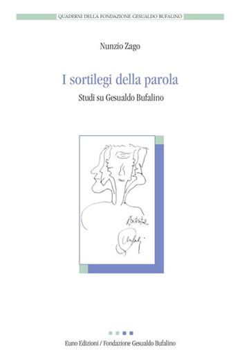 I sortilegi della parola. Studi su Gesualdo Bufalino - Nunzio Zago - Libro Euno Edizioni 2017, Fondazione Gesualdo Bufalino. Quaderni | Libraccio.it