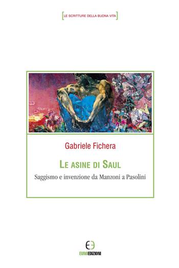 Le asine di Saul. Saggismo e invenzione da Manzoni a Pasolini - Gabriele Fichera - Libro Euno Edizioni 2017, Le scritture della buona vita | Libraccio.it