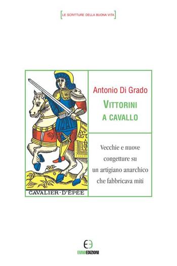 Vittorini a cavallo. Vecchie e nuove congetture su un artigiano anarchico che fabbricava miti - Antonio Di Grado - Libro Euno Edizioni 2017, Le scritture della buona vita | Libraccio.it