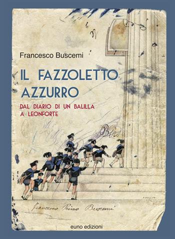 Il fazzoletto azzurro. Dal diario di un balilla a Leonforte - Francesco Buscemi - Libro Euno Edizioni 2017 | Libraccio.it
