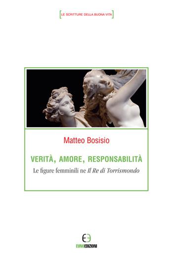 Verità, amore, responsabilità - Matteo Bosisio - Libro Euno Edizioni 2018, Le scritture della buona vita | Libraccio.it