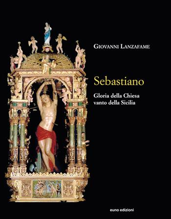 Sebastiano. Gloria della Chiesa e vanto della Sicilia - Giovanni Lanzafame - Libro Euno Edizioni 2017 | Libraccio.it