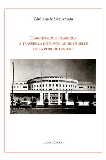 L'archéologie classique à travers la diffusion audiovisuelle de la période fasciste - Giuliana Maria Amata - Libro Euno Edizioni 2016 | Libraccio.it