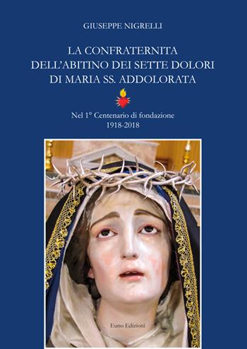 La confraternita dell'Abitino dei sette dolori di Maria SS. Addolorata - Giuseppe Nigrelli - Libro Euno Edizioni 2018 | Libraccio.it
