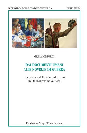 Dai documenti umani alle novelle di guerra. La poetica delle contraddizioni in De Roberto novelliere - Giulia Lombardi - Libro Euno Edizioni 2019, Biblioteca della Fondazione Verga. Serie Studi | Libraccio.it