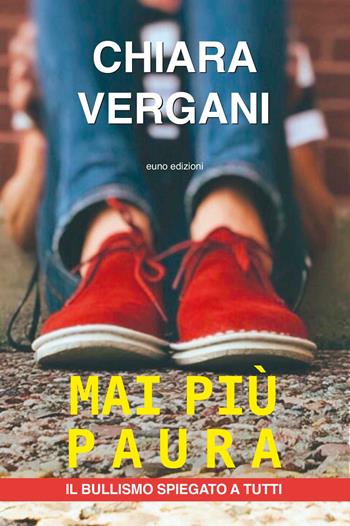 Mai più paura. Il bullismo spiegato a tutti - Chiara Vergani - Libro Euno Edizioni 2020 | Libraccio.it