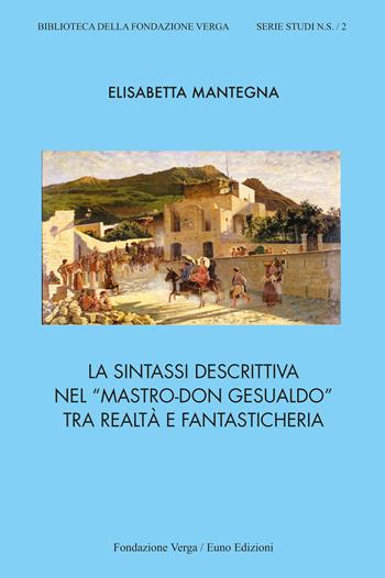 La sintassi descrittiva nel «Mastro-don Gesualdo» tra realtà e fantasticheria - Elisabetta Mantegna - Libro Euno Edizioni 2022, Biblioteca della Fondazione Verga. Serie Studi | Libraccio.it