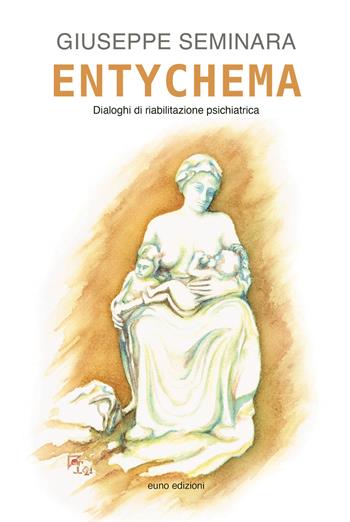 Entychema. Dialoghi di riabilitazione psichiatrica - Giuseppe Seminara - Libro Euno Edizioni 2021 | Libraccio.it