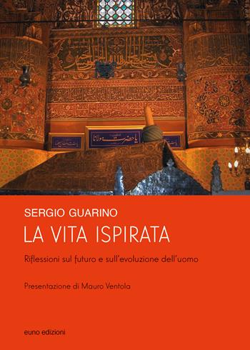 La vita ispirata. Riflessioni sul futuro e sull'evoluzione dell'uomo - Sergio Guarino - Libro Euno Edizioni 2022 | Libraccio.it