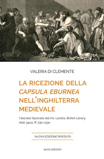 La ricezione della «Capsula eburnea» nell'Inghilterra medievale. I «Secreta Ypocratis» del ms. Londra, British library, Add. 34111, ff. 231r-233v - Valeria Di Clemente - Libro Euno Edizioni 2023, Studi & ricerche. Sez. linguist. letter. | Libraccio.it