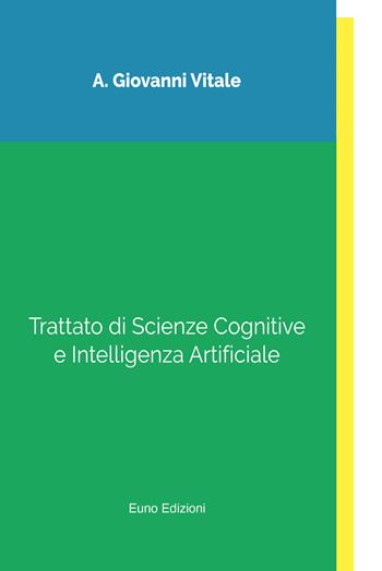 Trattato di scienze cognitive e intelligenza artificiale - Giovanni Vitale - Libro Euno Edizioni 2023 | Libraccio.it