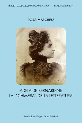 Adelaide Bernardini. La «chimera» della letteratura - Dora Marchese - Libro Euno Edizioni 2024, Biblioteca della Fondazione Verga. Serie Studi | Libraccio.it