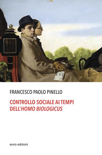 Controllo sociale ai tempi dell'homo biologicus - Francesco Paolo Pinello - Libro Euno Edizioni 2025 | Libraccio.it