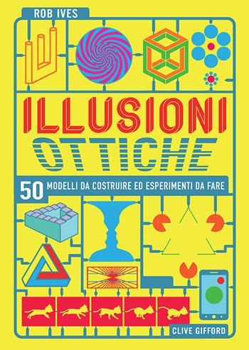 Illusioni ottiche. 50 modelli da costruire ed esperimenti da fare - Clive Gifford, Rob Ives - Libro Sassi 2019, Science | Libraccio.it