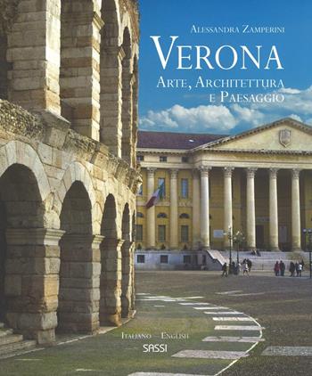 Verona. Arte, architettura e paesaggio. Ediz. italiana e inglese - Alessandra Zamperini - Libro Sassi 2016, Libri d'arte | Libraccio.it