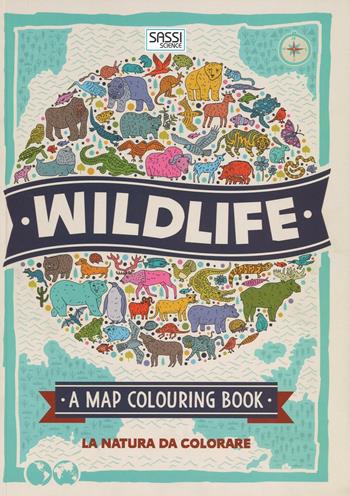 Wildlife. A map colouring book. Ediz. illustrata  - Libro Sassi 2016, Science | Libraccio.it