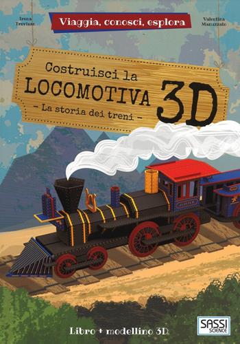 Costruisci la locomotiva 3D. Viaggia, conosci, esplora. Ediz. a colori. Con Giocattolo - Irena Trevisan, Valentina Trevisan - Libro Sassi 2017, Science | Libraccio.it