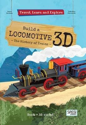 Build a locomotive 3D. The history of trains. Travel, learn and explore. Ediz. a colori. Con Giocattolo - Irena Trevisan - Libro Sassi 2017, Science | Libraccio.it