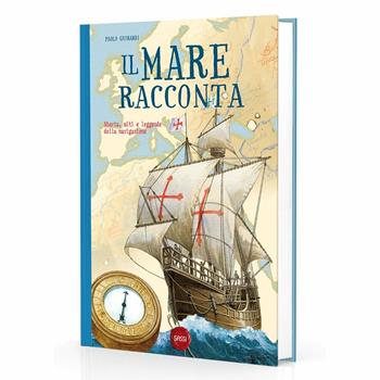 Il mare racconta. Storia, miti e leggende della navigazione. Ediz. a colori - Paolo Ghirardi - Libro Sassi 2016, Sassi junior | Libraccio.it