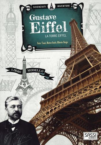 Gustave Eiffel. La torre Eiffel. Scienziati e inventori. Ediz. a colori. Con gadget - Ester Tomè - Libro Sassi 2019, Science | Libraccio.it