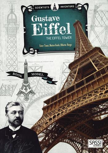Scientists and inventors. Gustave Eiffel. Eiffel tower. Ediz. a colori. Con gadget - Ester Tomè, Alberto Borgo - Libro Sassi 2019, Science | Libraccio.it